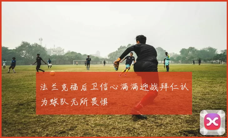 法兰克福后卫信心满满迎战拜仁认为球队无所畏惧