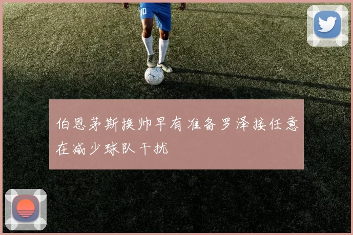 伯恩茅斯换帅早有准备罗泽接任意在减少球队干扰